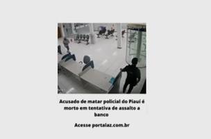 Acusado de matar policial do Piauí é morto em tentativa de assalto a banco (Foto: Portal AZ)