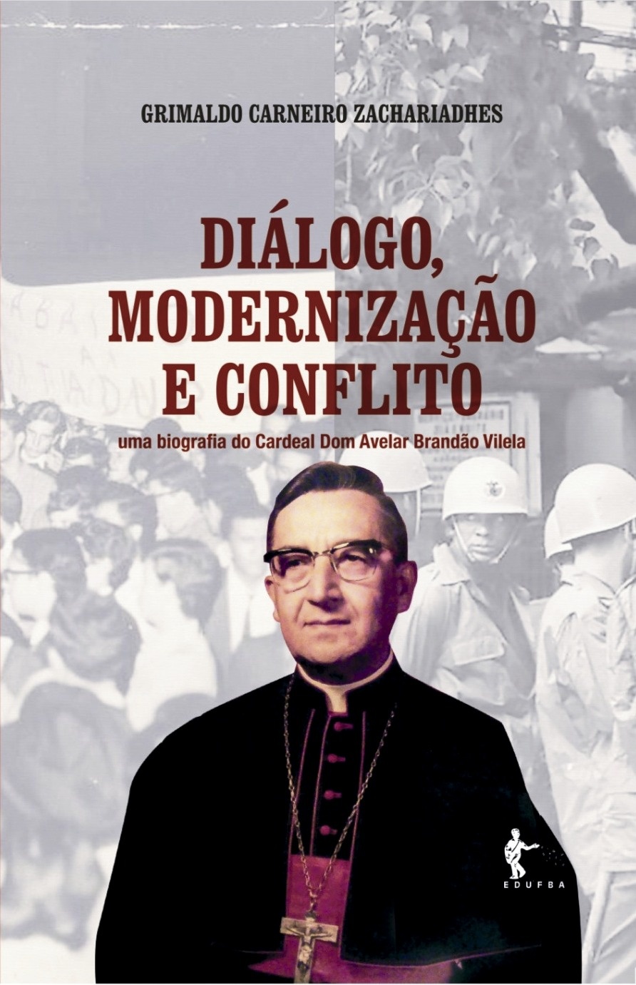 Diálogo, Modernização e Conflito: uma biografia do Cardeal Dom Avelar Brandão Vilela